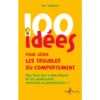 100 idées pour gérer les troubles du comportement