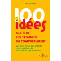 100 idées pour gérer les troubles du comportement
