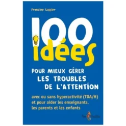 100 idées pour mieux gérer les troubles de l'attention