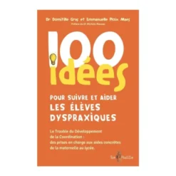 100 idées pour suivre et aider les élèves dyspraxiques
