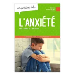 10 questions sur l'anxiété chez l'enfant et l'adolescent