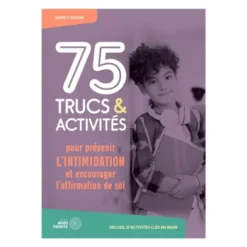 75 trucs et activités pour prévenir l'intimidation et encourager l'affirmation de soi